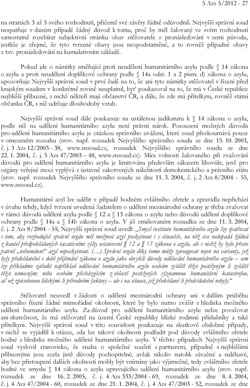 jestliže je zřejmé, že tyto tvrzené obavy jsou neopodstatněné, a to rovněž případné obavy z tzv. pronásledování na kumulativním základě.