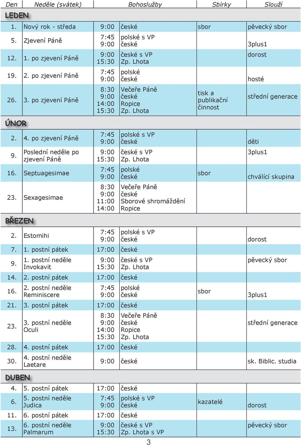 2. postní neděle Reminiscere 21. 3. postní pátek 17:00 23. 3. postní neděle Oculi 3 tisk a publikační činnost 3plus1 dorost hosté střední generace děti 3plus1 chválící skupina dorost 3plus1 střední generace 28.