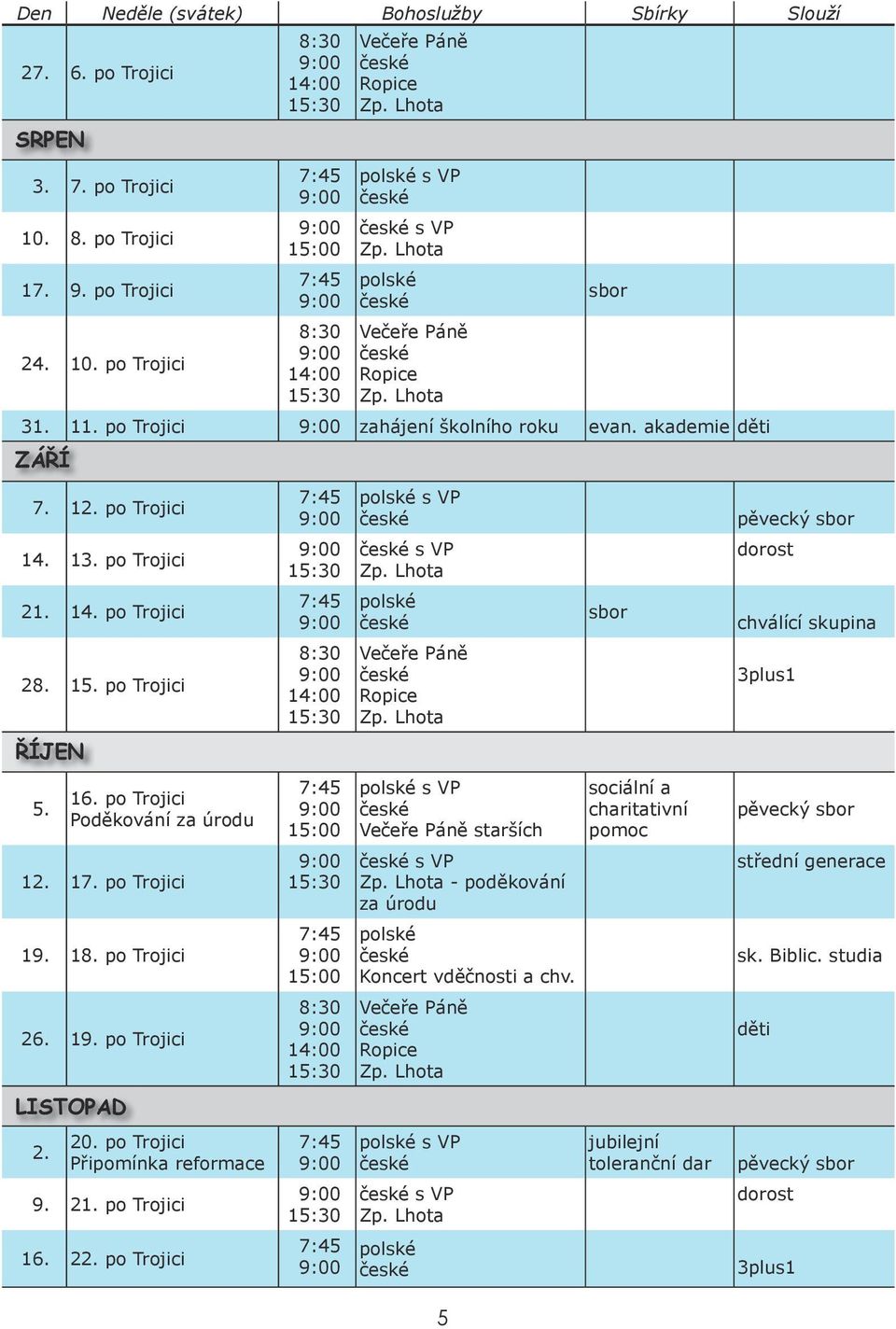 po Trojici Poděkování za úrodu 12. 17. po Trojici 19. 18. po Trojici 26. 19. po Trojici LISTOPAD 2. 20. po Trojici Připomínka reformace 9. 21. po Trojici 16. 22.