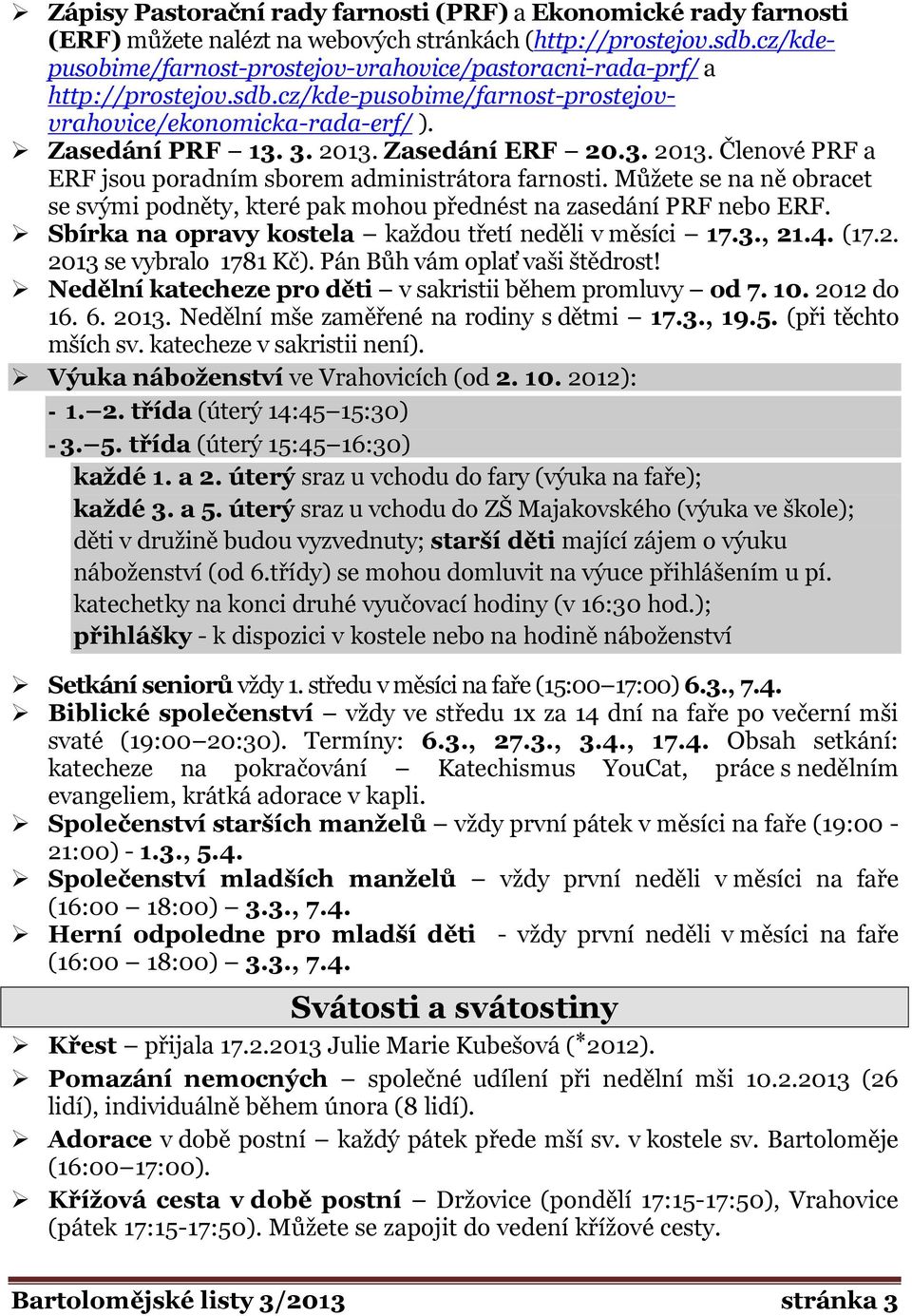 Zasedání ERF 20.3. 2013. Členové PRF a ERF jsou poradním sborem administrátora farnosti. Můžete se na ně obracet se svými podněty, které pak mohou přednést na zasedání PRF nebo ERF.