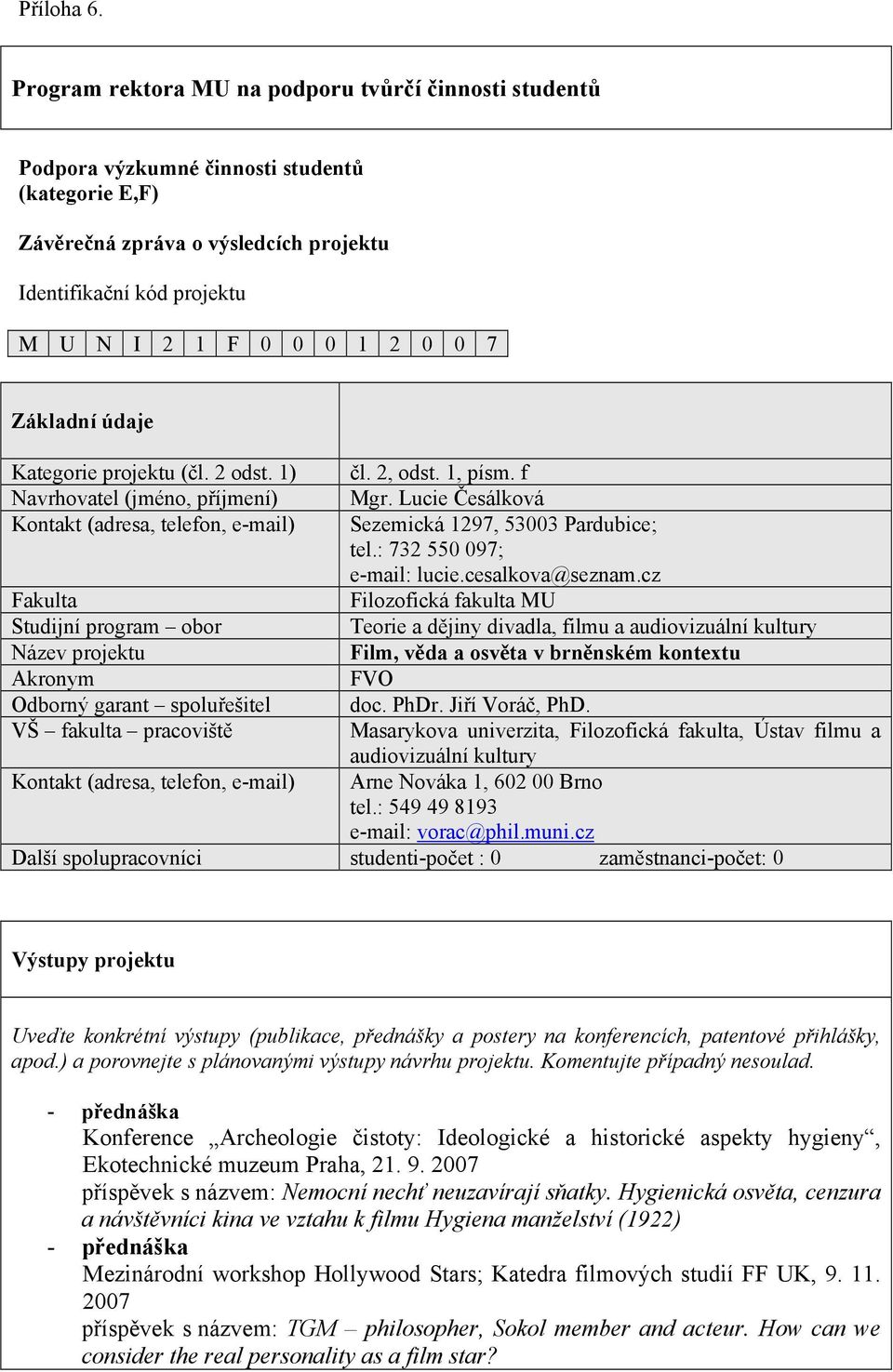 7 Základní údaje Kategorie projektu (čl. 2 odst. 1) čl. 2, odst. 1, písm. f Navrhovatel (jméno, příjmení) Mgr. Lucie Česálková Kontakt (adresa, telefon, e-mail) Sezemická 1297, 53003 Pardubice; tel.