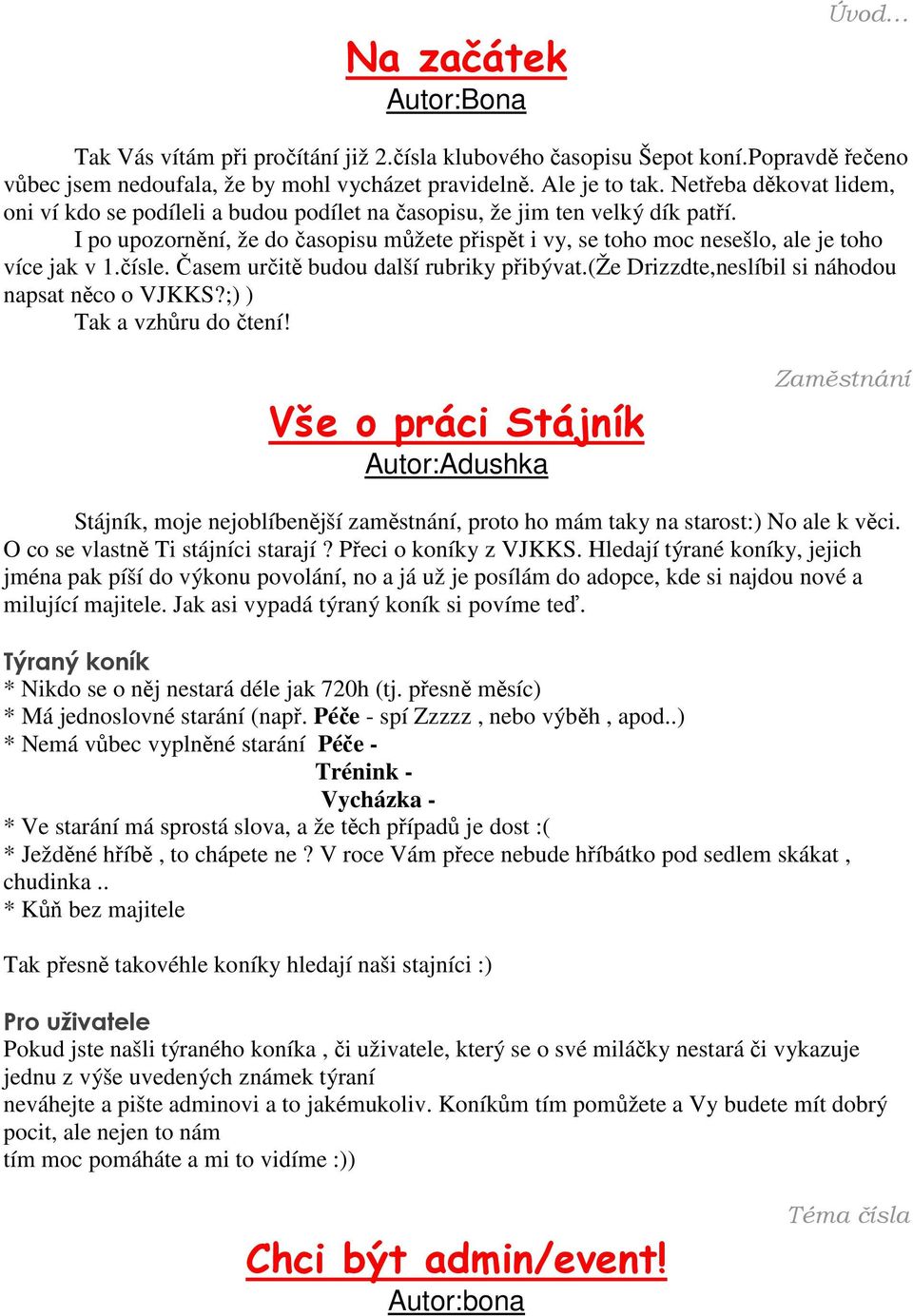 I po upozornění, že do časopisu můžete přispět i vy, se toho moc nesešlo, ale je toho více jak v 1.čísle. Časem určitě budou další rubriky přibývat.