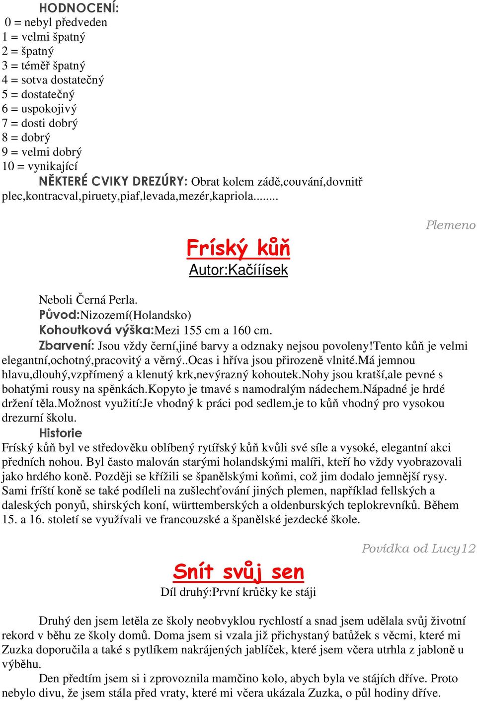 Původ:Nizozemí(Holandsko) Kohoutková výška:mezi 155 cm a 160 cm. Zbarvení: Jsou vždy černí,jiné barvy a odznaky nejsou povoleny!tento kůň je velmi elegantní,ochotný,pracovitý a věrný.