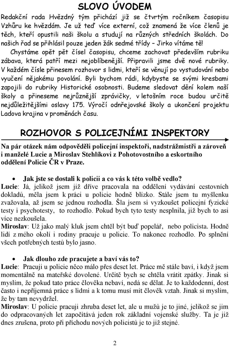 Chystáme opět pět čísel časopisu, chceme zachovat především rubriku zábava, která patří mezi nejoblíbenější. Připravili jsme dvě nové rubriky.