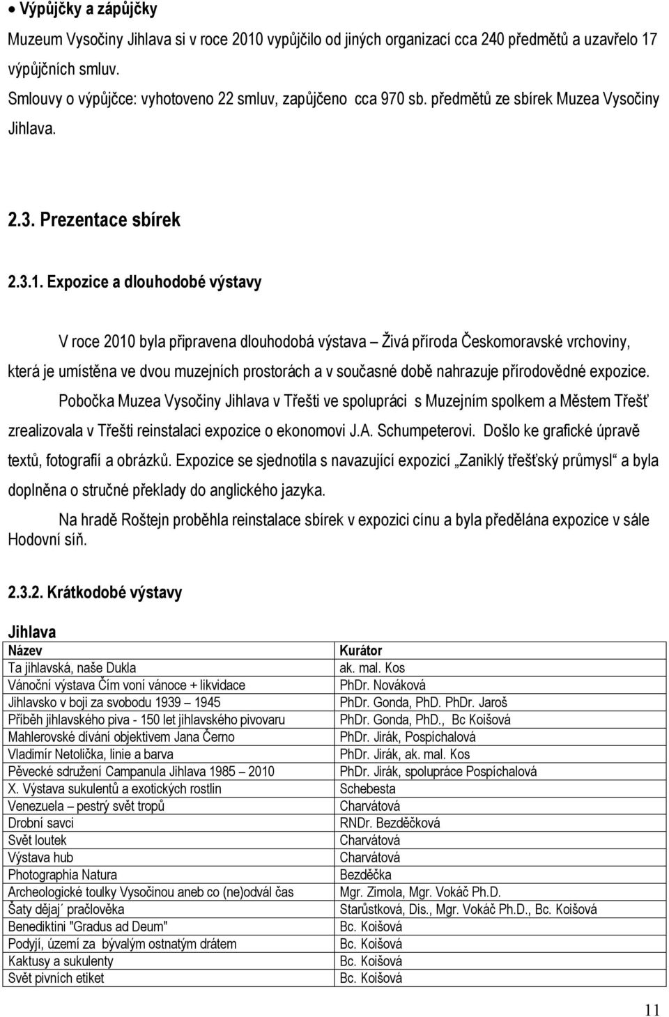 Expozice a dlouhodobé výstavy V roce 2010 byla připravena dlouhodobá výstava Živá příroda Českomoravské vrchoviny, která je umístěna ve dvou muzejních prostorách a v současné době nahrazuje