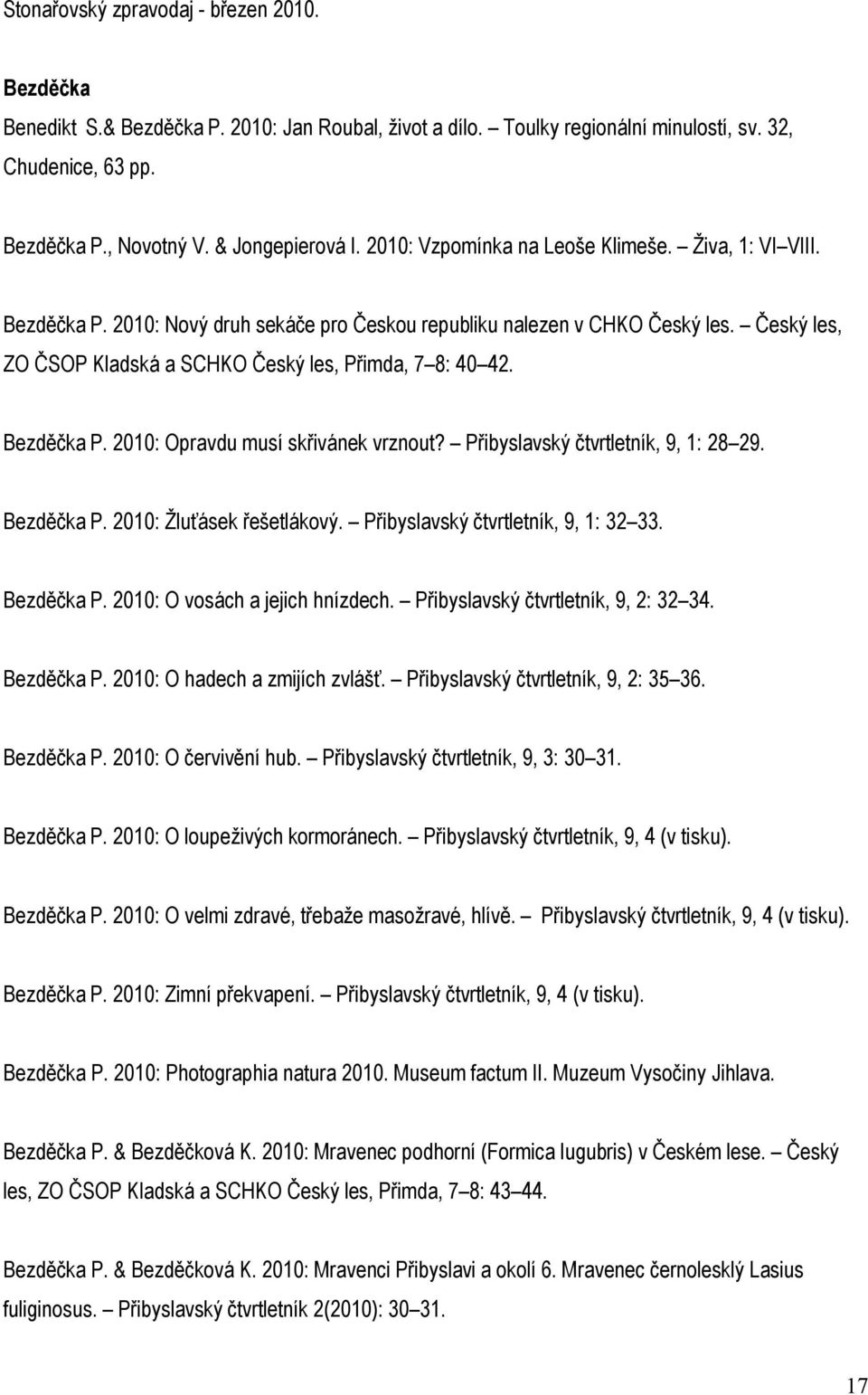 Bezděčka P. 2010: Opravdu musí skřivánek vrznout? Přibyslavský čtvrtletník, 9, 1: 28 29. Bezděčka P. 2010: Žluťásek řešetlákový. Přibyslavský čtvrtletník, 9, 1: 32 33. Bezděčka P. 2010: O vosách a jejich hnízdech.