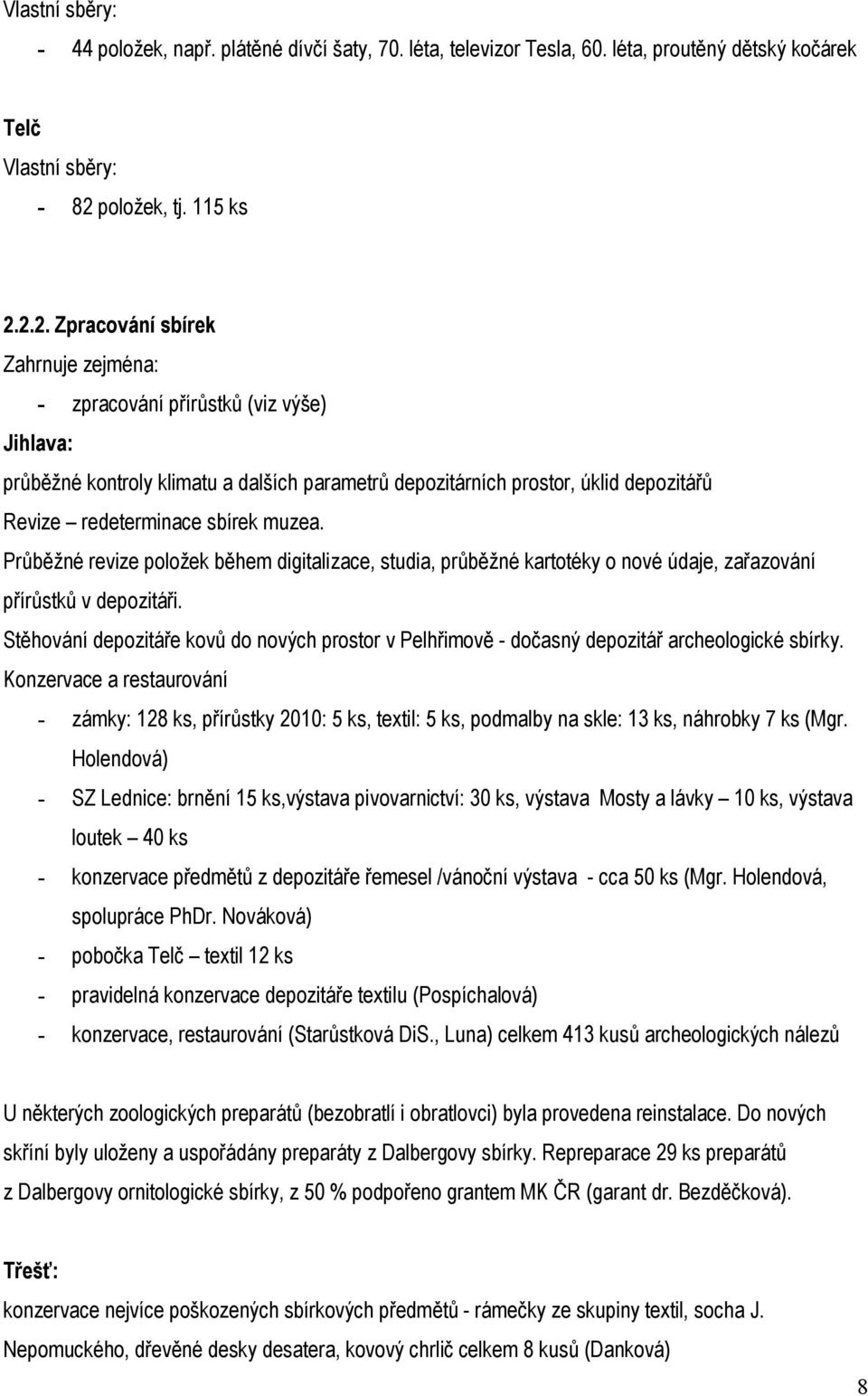 2.2. Zpracování sbírek Zahrnuje zejména: - zpracování přírůstků (viz výše) Jihlava: průběžné kontroly klimatu a dalších parametrů depozitárních prostor, úklid depozitářů Revize redeterminace sbírek