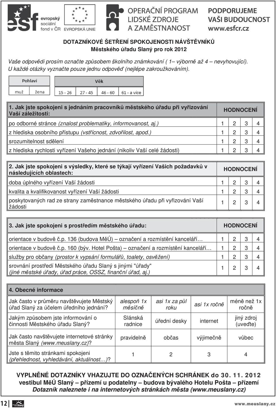 Jak jste spokojeni s jednáním pracovník m stského ú adu p i vy izování Vaší záležitosti: HODNOCENÍ po odborné stránce (znalost problematiky, informovanost, aj.