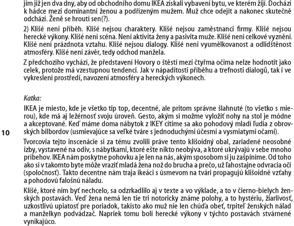 Klišé není celkové vyznění. Klišé není prázdnota vztahu. Klišé nejsou dialogy. Klišé není vyumělkovanost a odlidštěnost atmosféry. Klišé není závěr, tedy odchod manžela.