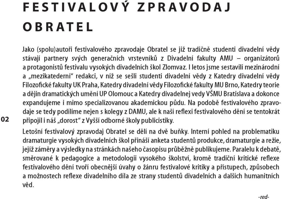 I letos jsme sestavili mezinárodní a mezikatederní redakci, v níž se sešli studenti divadelní vědy z Katedry divadelní vědy Filozofické fakulty UK Praha, Katedry divadelní vědy Filozofické fakulty MU