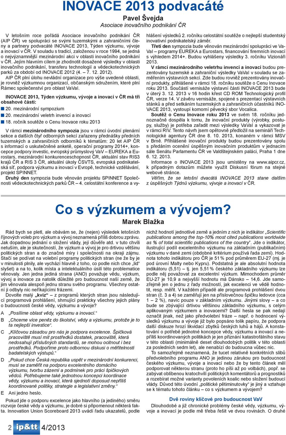 Jejím hlavním cílem je zhodnotit dosažené výsledky v oblasti inovačního podnikání, transferu technologií a vědeckotechnických parků za období od INOVACE 2012 (4. 7. 12. 2012).