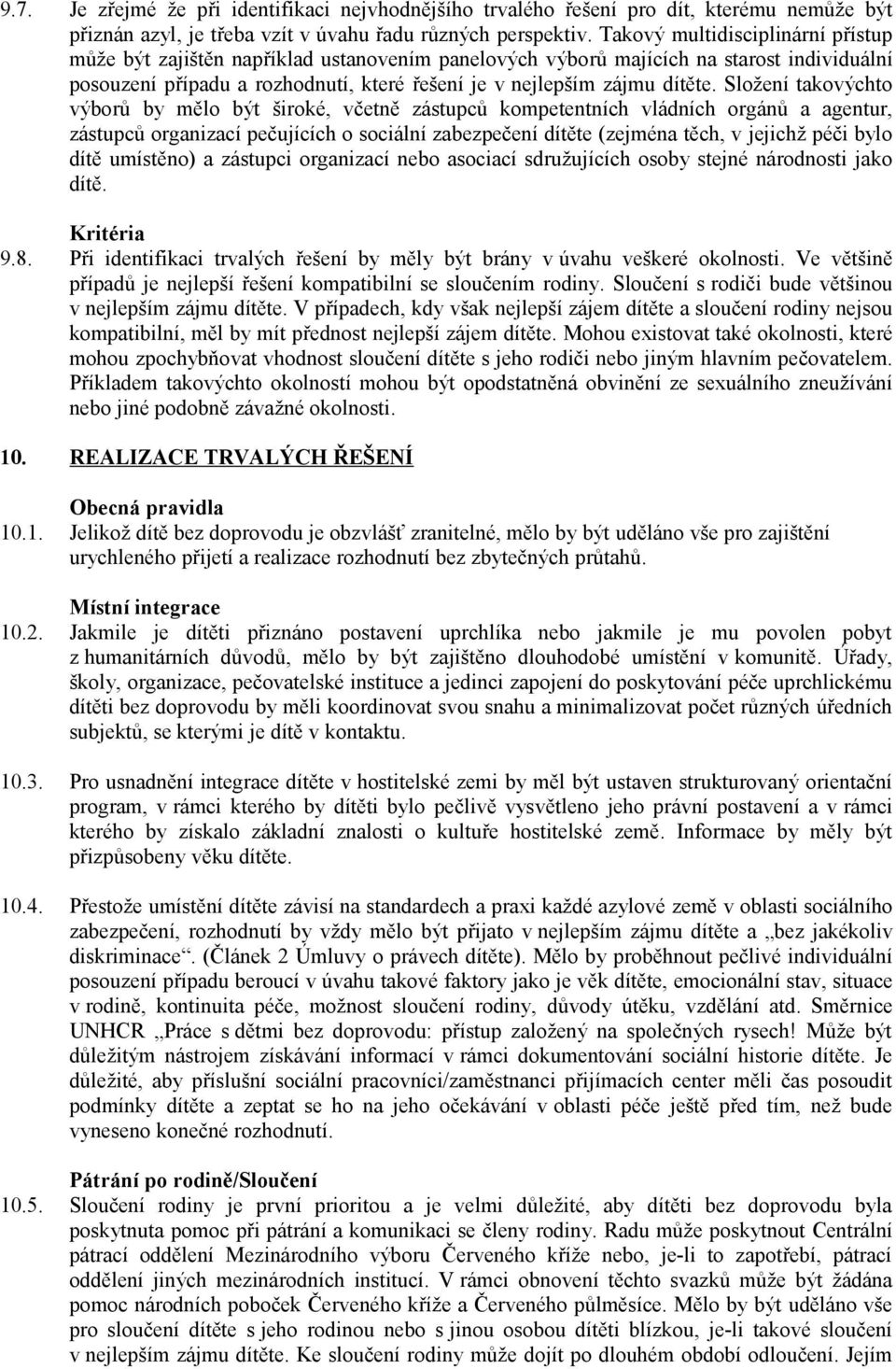 Složení takovýchto výborů by mělo být široké, včetně zástupců kompetentních vládních orgánů a agentur, zástupců organizací pečujících o sociální zabezpečení dítěte (zejména těch, v jejichž péči bylo