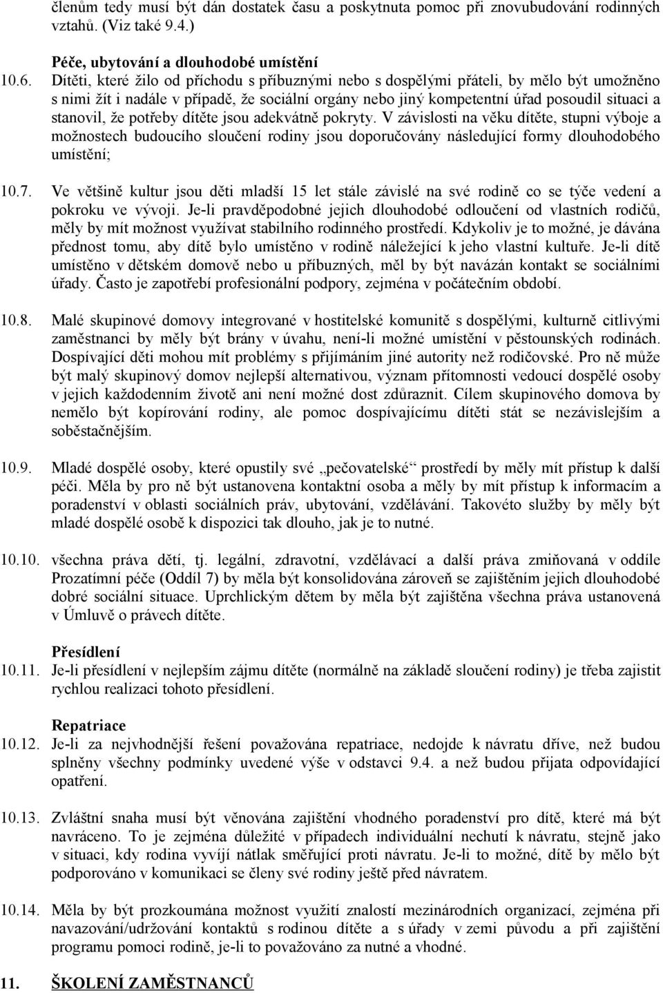 potřeby dítěte jsou adekvátně pokryty. V závislosti na věku dítěte, stupni výboje a možnostech budoucího sloučení rodiny jsou doporučovány následující formy dlouhodobého umístění; 10.7.