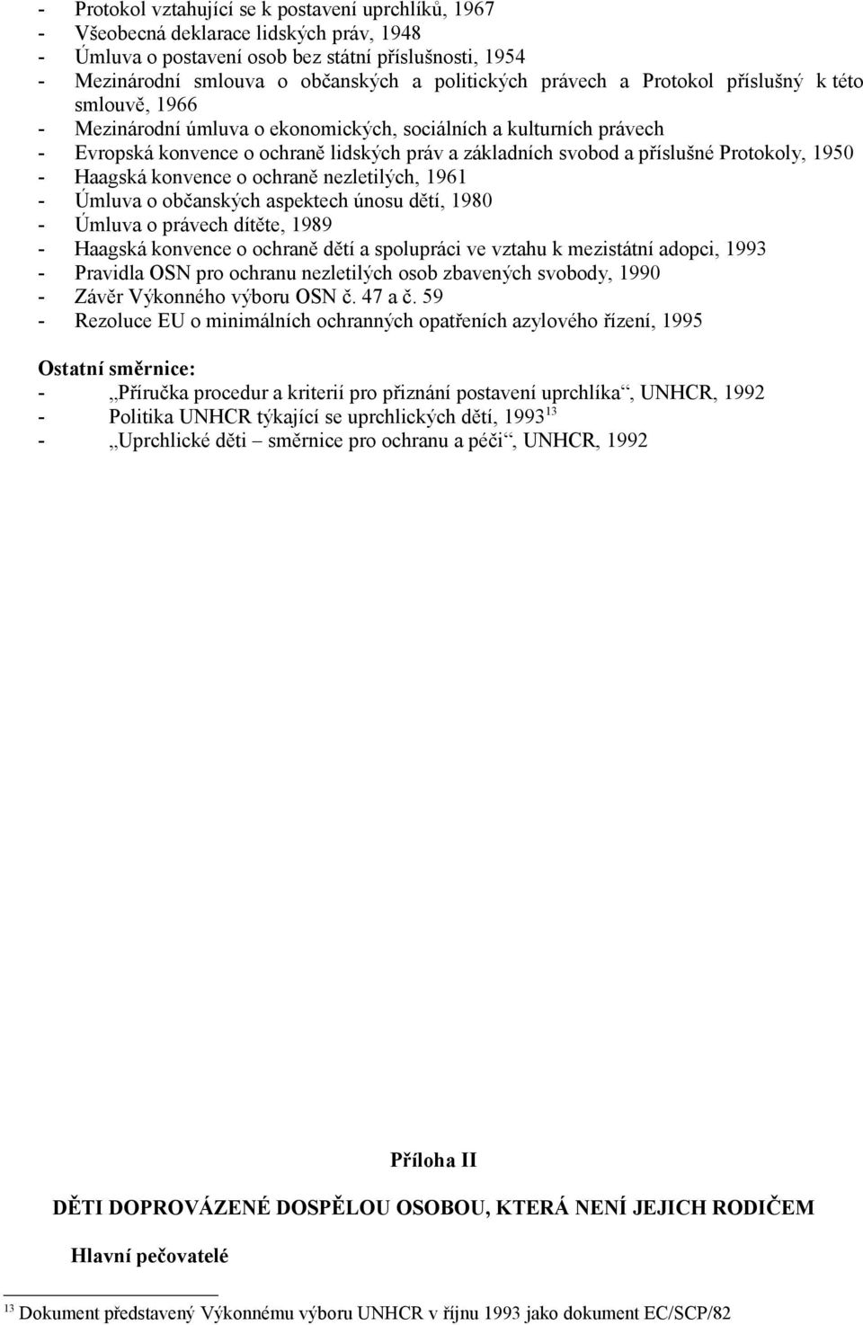 Protokoly, 1950 - Haagská konvence o ochraně nezletilých, 1961 - Úmluva o občanských aspektech únosu dětí, 1980 - Úmluva o právech dítěte, 1989 - Haagská konvence o ochraně dětí a spolupráci ve
