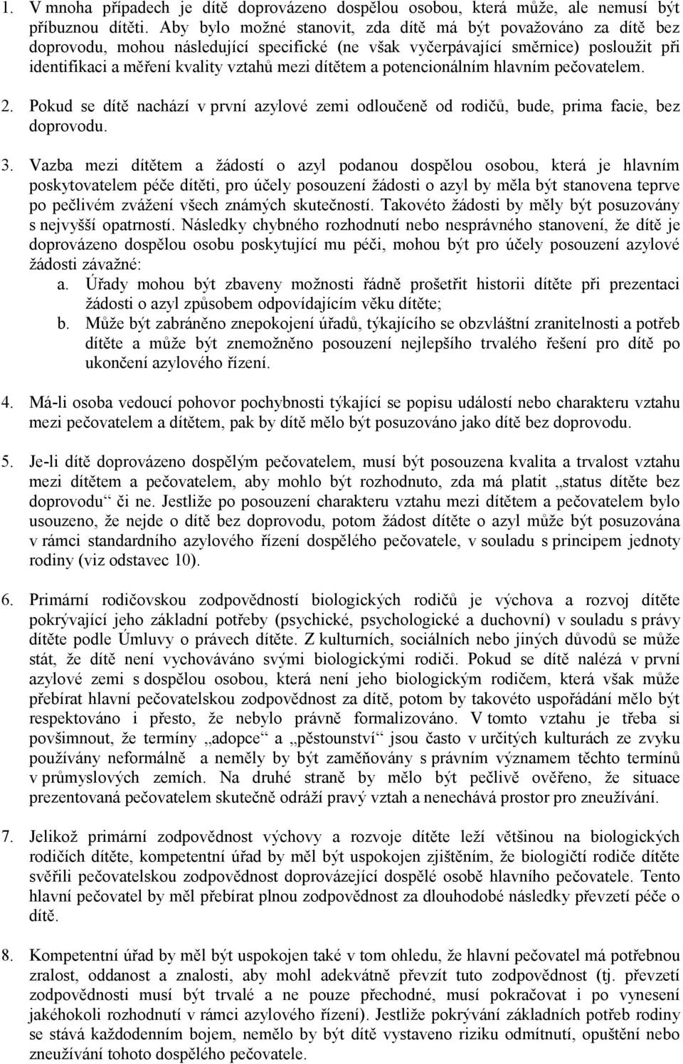 dítětem a potencionálním hlavním pečovatelem. 2. Pokud se dítě nachází v první azylové zemi odloučeně od rodičů, bude, prima facie, bez doprovodu. 3.