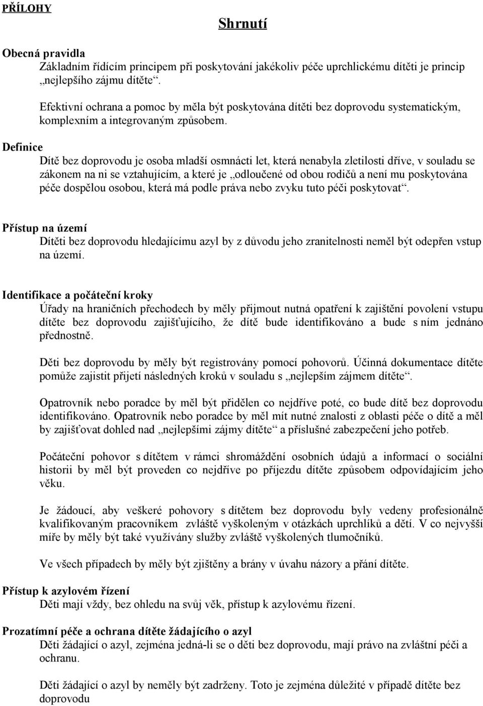 Definice Dítě bez doprovodu je osoba mladší osmnácti let, která nenabyla zletilosti dříve, v souladu se zákonem na ni se vztahujícím, a které je odloučené od obou rodičů a není mu poskytována péče