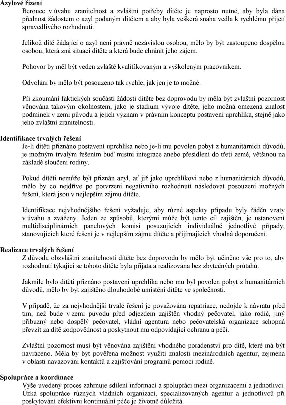 Pohovor by měl být veden zvláště kvalifikovaným a vyškoleným pracovníkem. Odvolání by mělo být posouzeno tak rychle, jak jen je to možné.