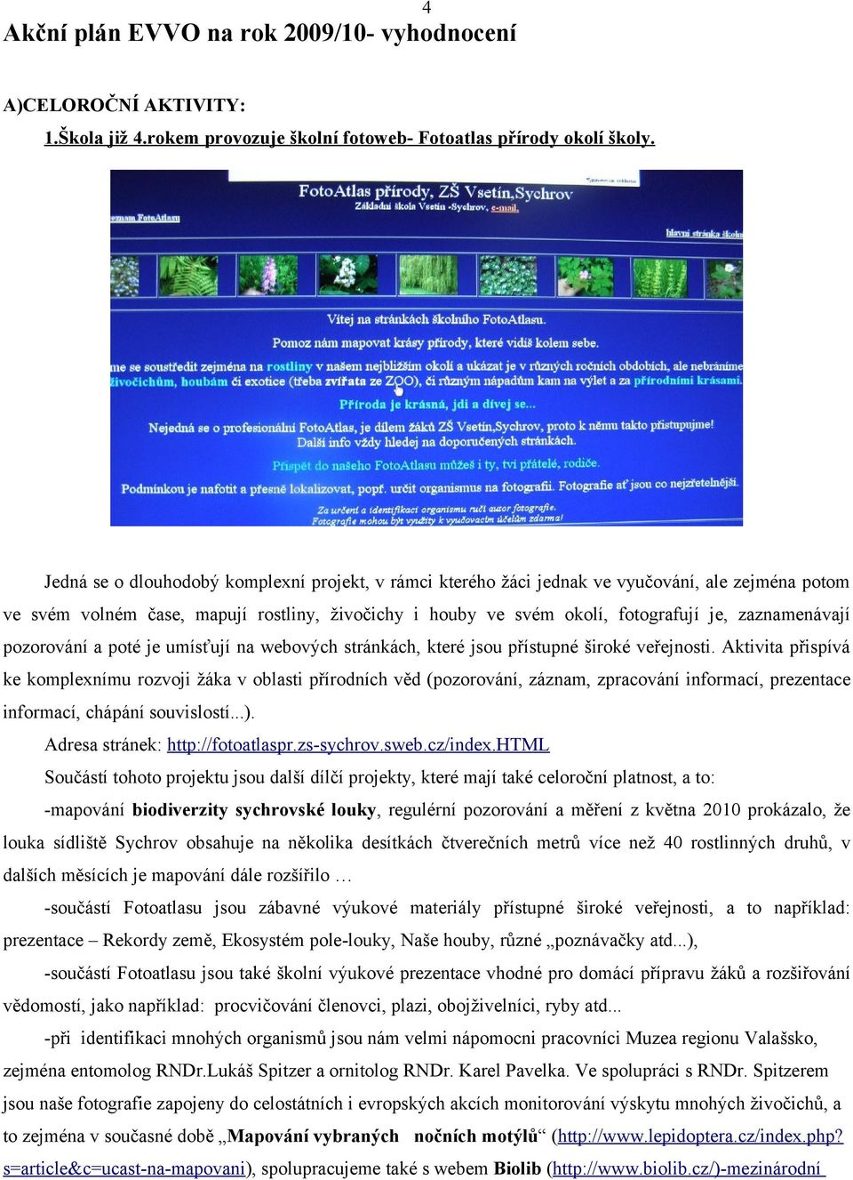 zaznamenávají pozorování a poté je umísťují na webových stránkách, které jsou přístupné široké veřejnosti.