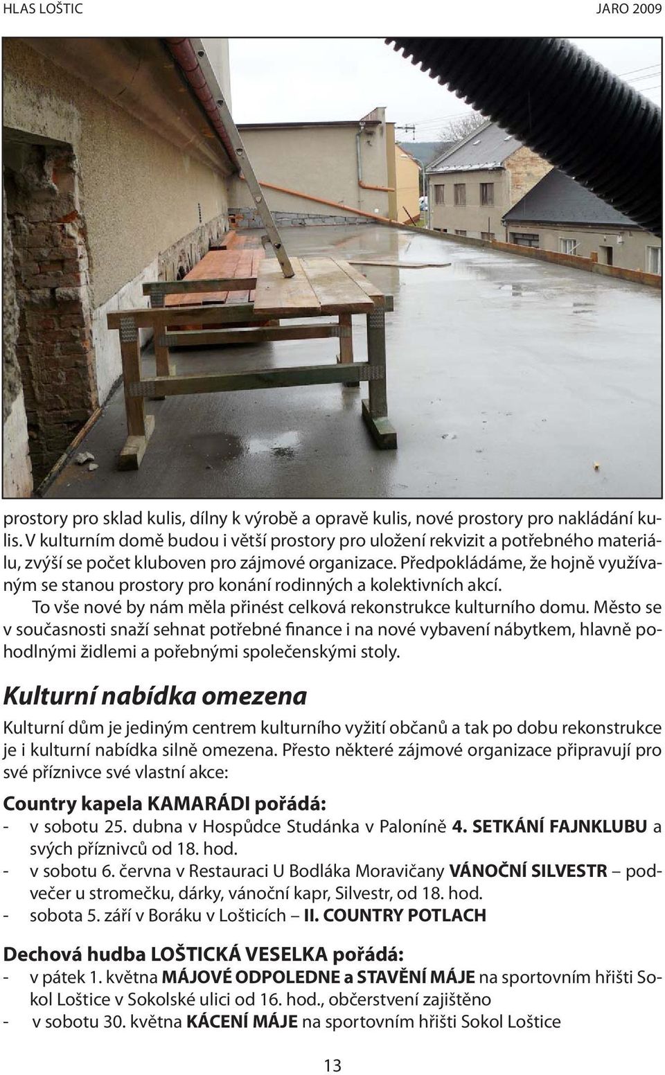 Předpokládáme, že hojně využívaným se stanou prostory pro konání rodinných a kolektivních akcí. To vše nové by nám měla přinést celková rekonstrukce kulturního domu.