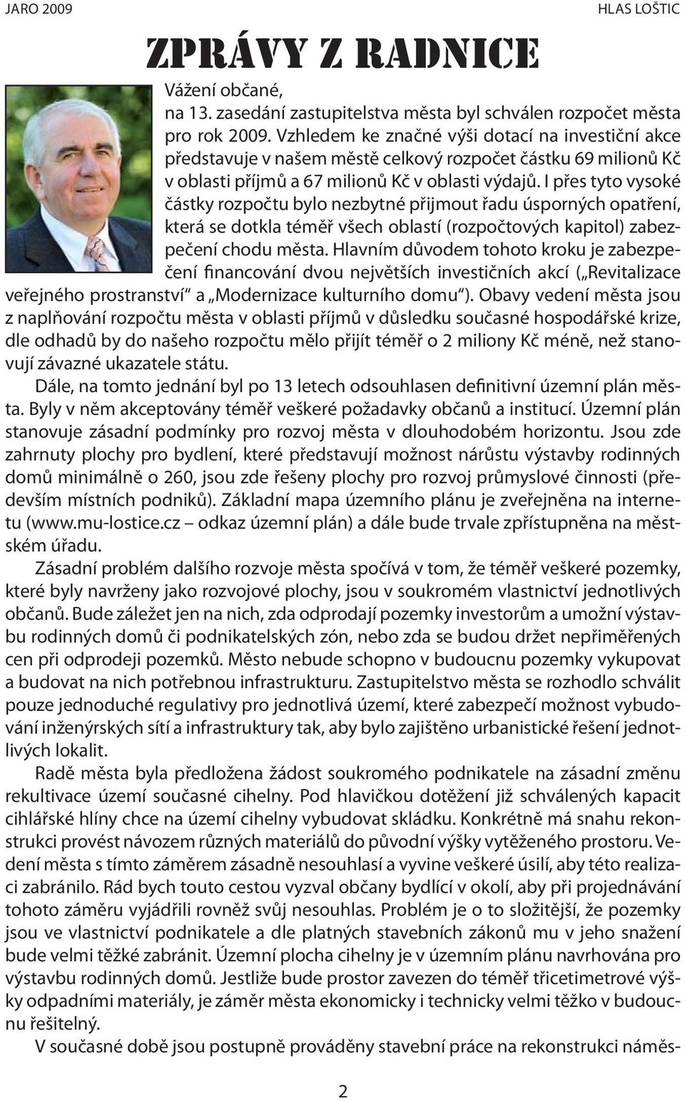 I přes tyto vysoké částky rozpočtu bylo nezbytné přijmout řadu úsporných opatření, která se dotkla téměř všech oblastí (rozpočtových kapitol) zabezpečení chodu města.