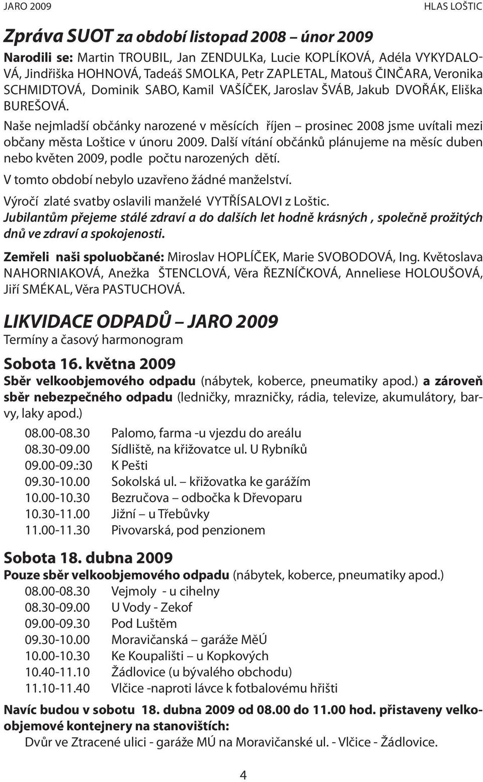 Naše nejmladší občánky narozené v měsících říjen prosinec 2008 jsme uvítali mezi občany města Loštice v únoru 2009.