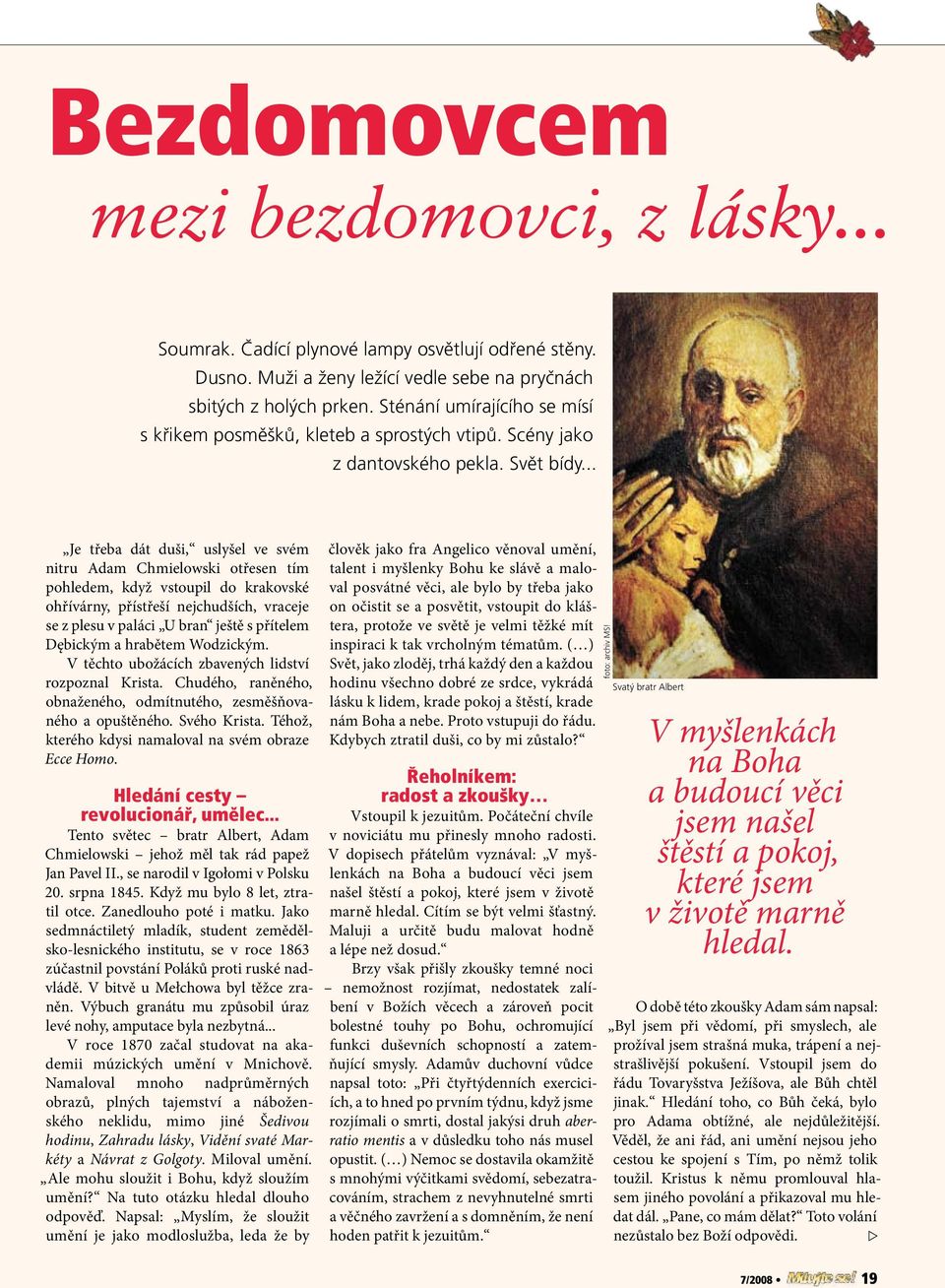 .. Je třeba dát duši, uslyšel ve svém nitru Adam Chmielowski otřesen tím pohledem, když vstoupil do krakovské ohřívárny, přístřeší nejchudších, vraceje se z plesu v paláci U bran ještě s přítelem