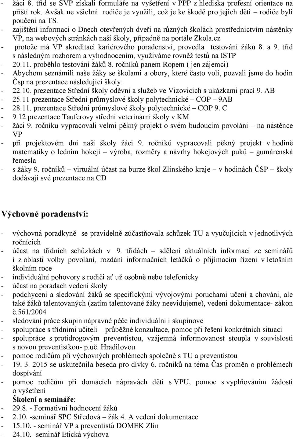 cz - protože má VP akreditaci kariérového poradenství, provedla testování žáků 8. a 9. tříd s následným rozborem a vyhodnocením, využíváme rovněž testů na ISTP - 20.11. proběhlo testování žáků 8.