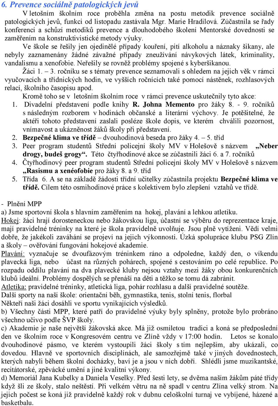 Ve škole se řešily jen ojedinělé případy kouření, pití alkoholu a náznaky šikany, ale nebyly zaznamenány žádné závažné případy zneužívání návykových látek, kriminality, vandalismu a xenofobie.