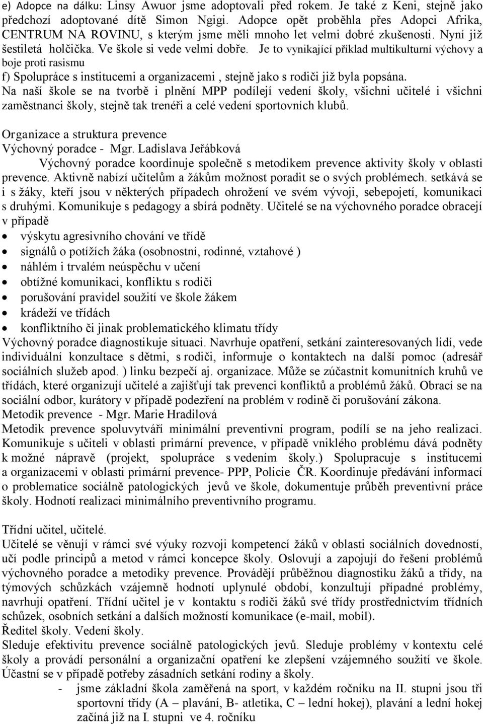 Je to vynikající příklad multikulturní výchovy a boje proti rasismu f) Spolupráce s institucemi a organizacemi, stejně jako s rodiči již byla popsána.