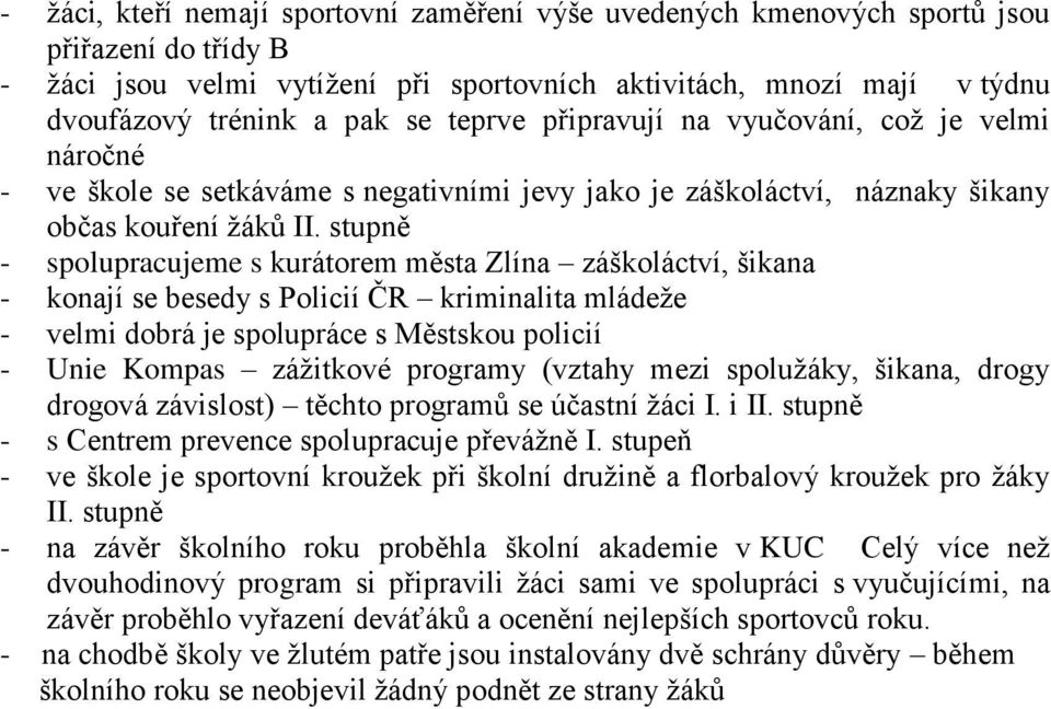 stupně - spolupracujeme s kurátorem města Zlína záškoláctví, šikana - konají se besedy s Policií ČR kriminalita mládeže - velmi dobrá je spolupráce s Městskou policií - Unie Kompas zážitkové programy