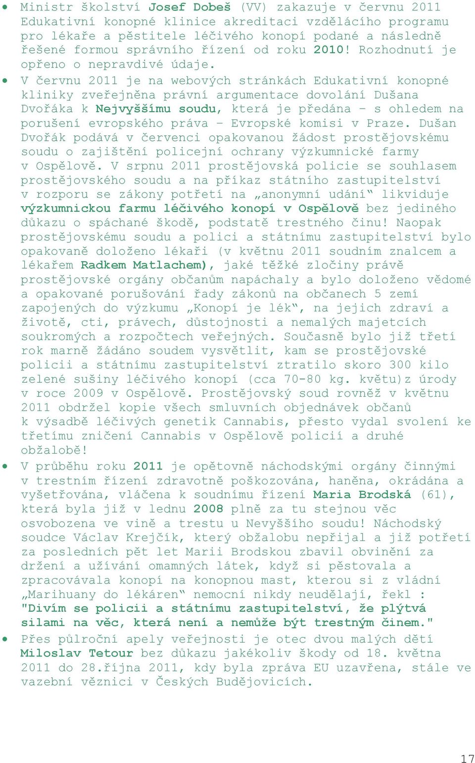 V červnu 2011 je na webových stránkách Edukativní konopné kliniky zveřejněna právní argumentace dovolání Dušana Dvořáka k Nejvyššímu soudu, která je předána s ohledem na porušení evropského práva