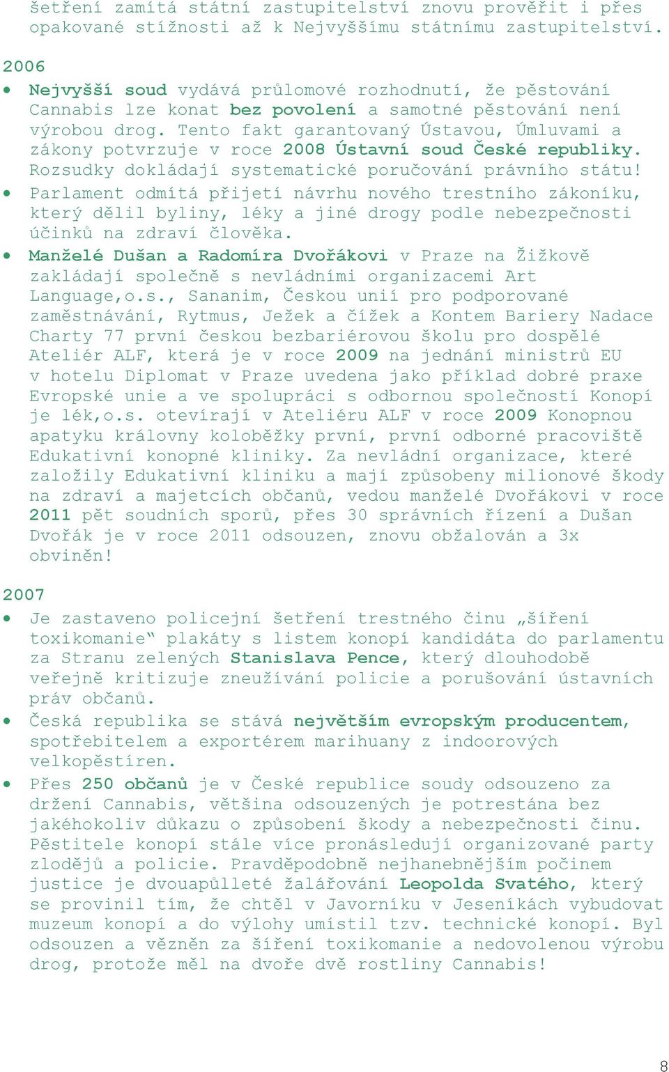 Tento fakt garantovaný Ústavou, Úmluvami a zákony potvrzuje v roce 2008 Ústavní soud České republiky. Rozsudky dokládají systematické poručování právního státu!