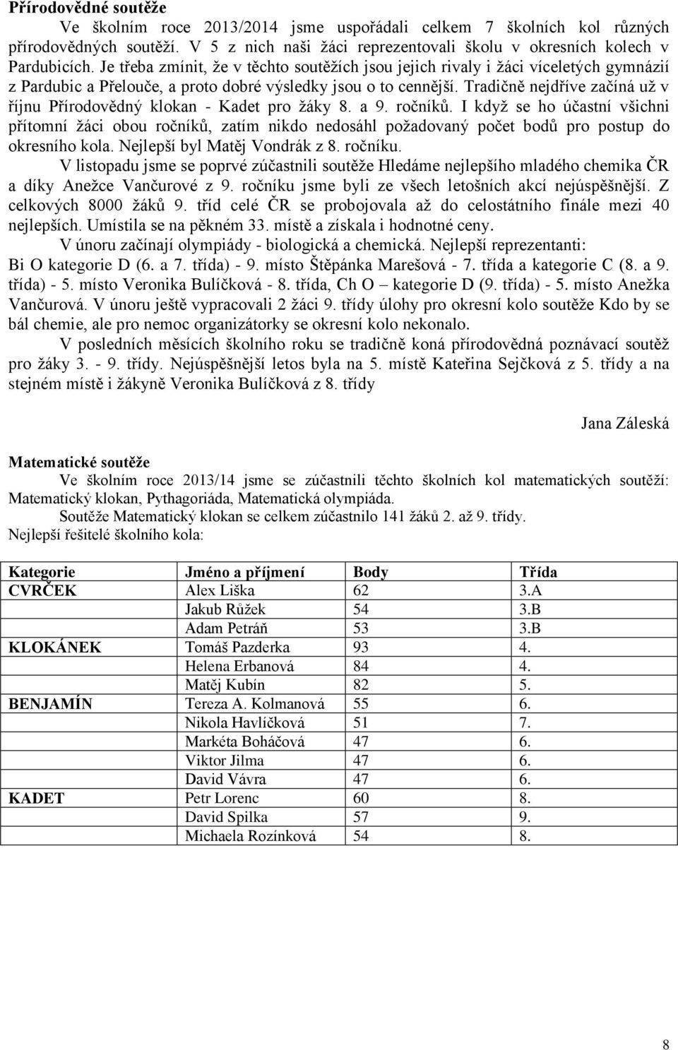 Tradičně nejdříve začíná už v říjnu Přírodovědný klokan - Kadet pro žáky 8. a 9. ročníků.