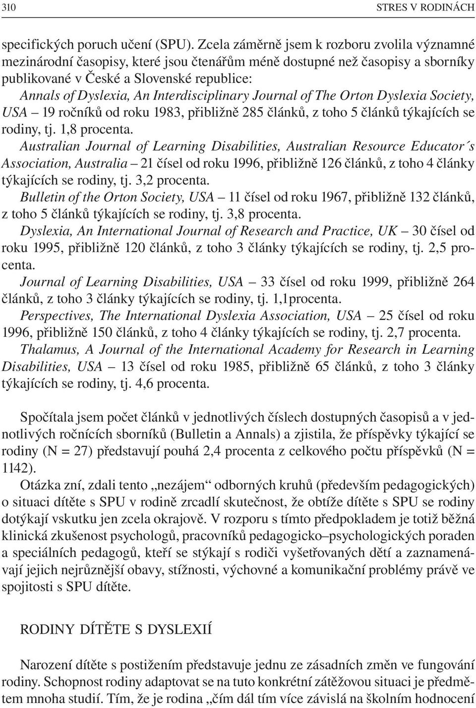 Interdisciplinary Journal of The Orton Dyslexia Society, USA 19 ročníků od roku 1983, přibližně 285 článků, z toho 5 článků týkajících se rodiny, tj. 1,8 procenta.