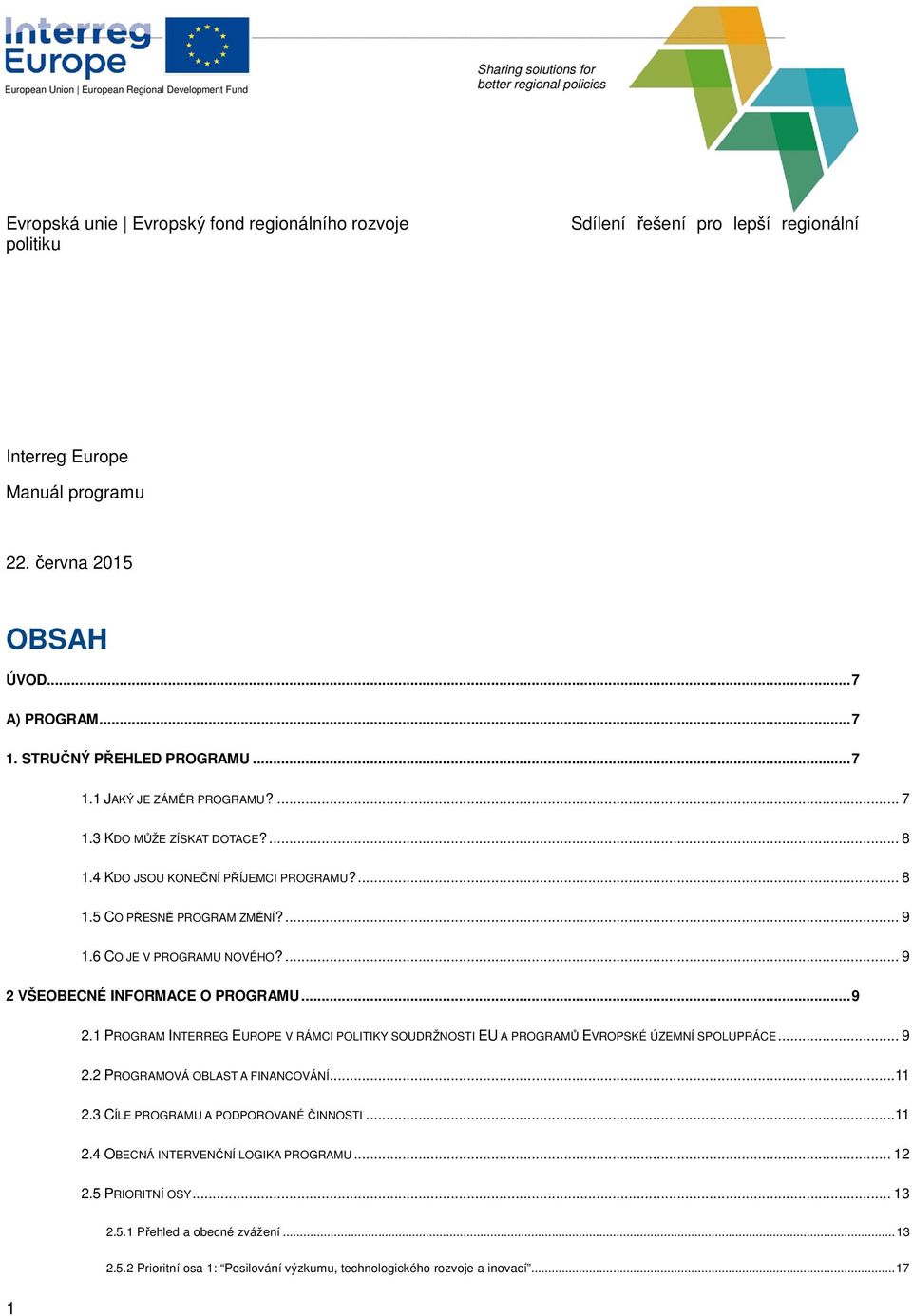 6 CO JE V PROGRAMU NOVÉHO?... 9 2 VŠEOBECNÉ INFORMACE O PROGRAMU... 9 2.1 PROGRAM INTERREG EUROPE V RÁMCI POLITIKY SOUDRŽNOSTI EU A PROGRAMŮ EVROPSKÉ ÚZEMNÍ SPOLUPRÁCE... 9 2.2 PROGRAMOVÁ OBLAST A FINANCOVÁNÍ.