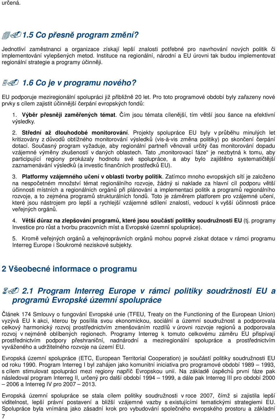 Pro toto programové období byly zařazeny nové prvky s cílem zajistit účinnější čerpání evropských fondů: 1. Výběr přesněji zaměřených témat.