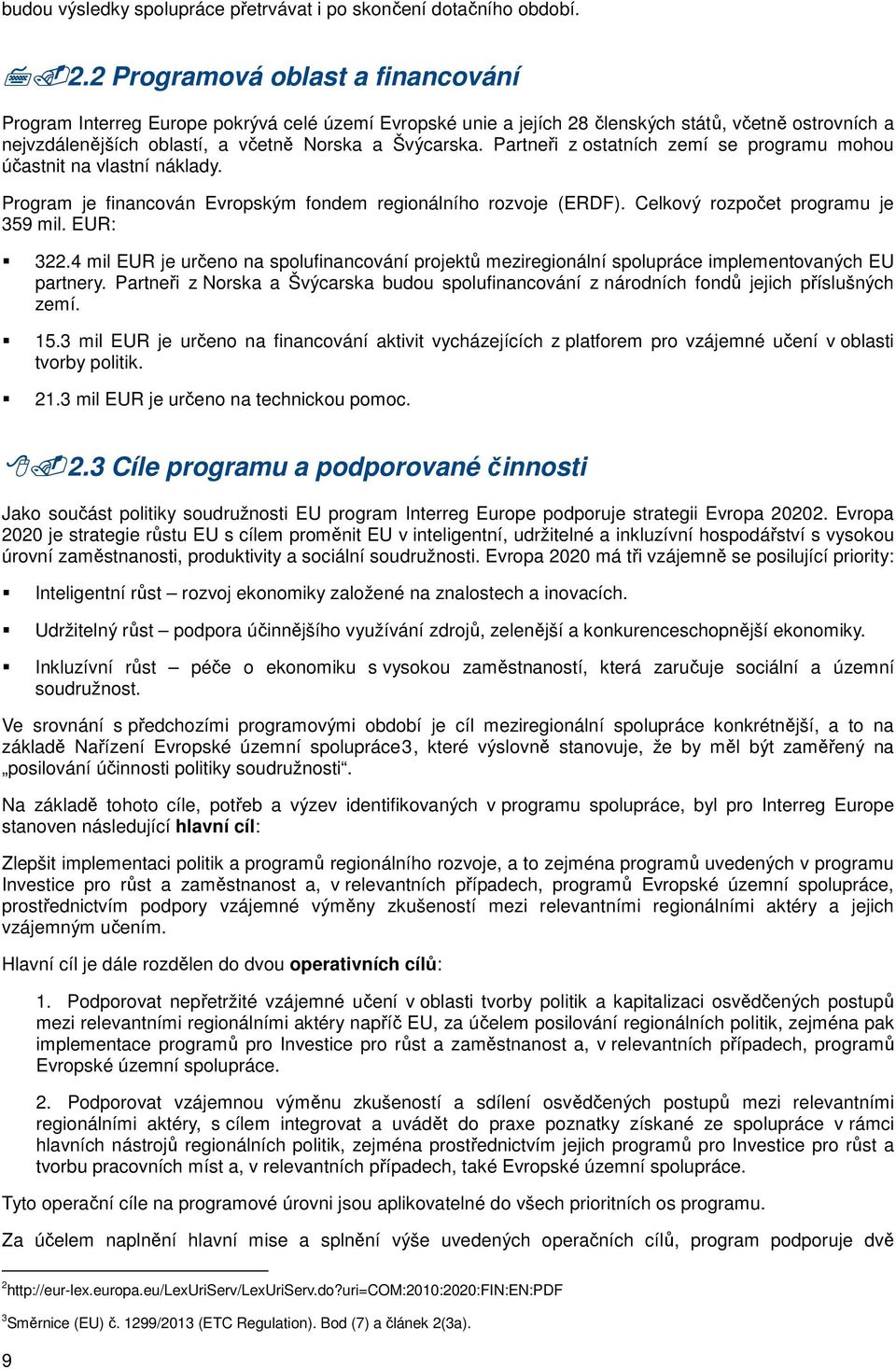 Partneři z ostatních zemí se programu mohou účastnit na vlastní náklady. Program je financován Evropským fondem regionálního rozvoje (ERDF). Celkový rozpočet programu je 359 mil. EUR: 322.