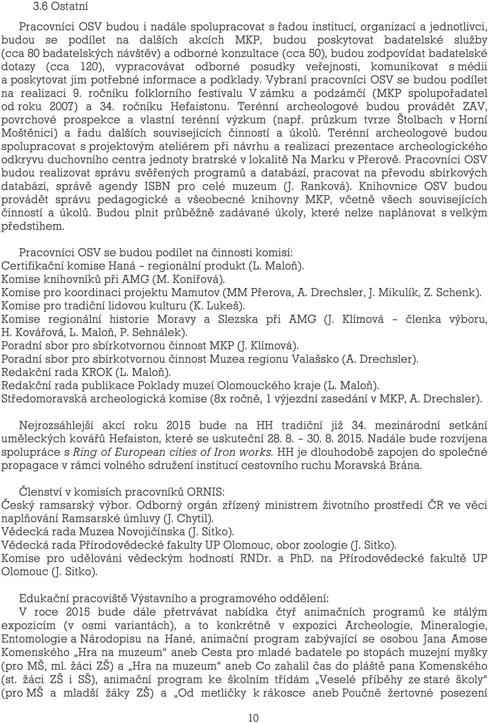 Vybraní pracovníci OSV se budou podílet na realizaci 9. ročníku folklorního festivalu V zámku a podzámčí (MKP spolupořadatel od roku 2007) a 34. ročníku Hefaistonu.