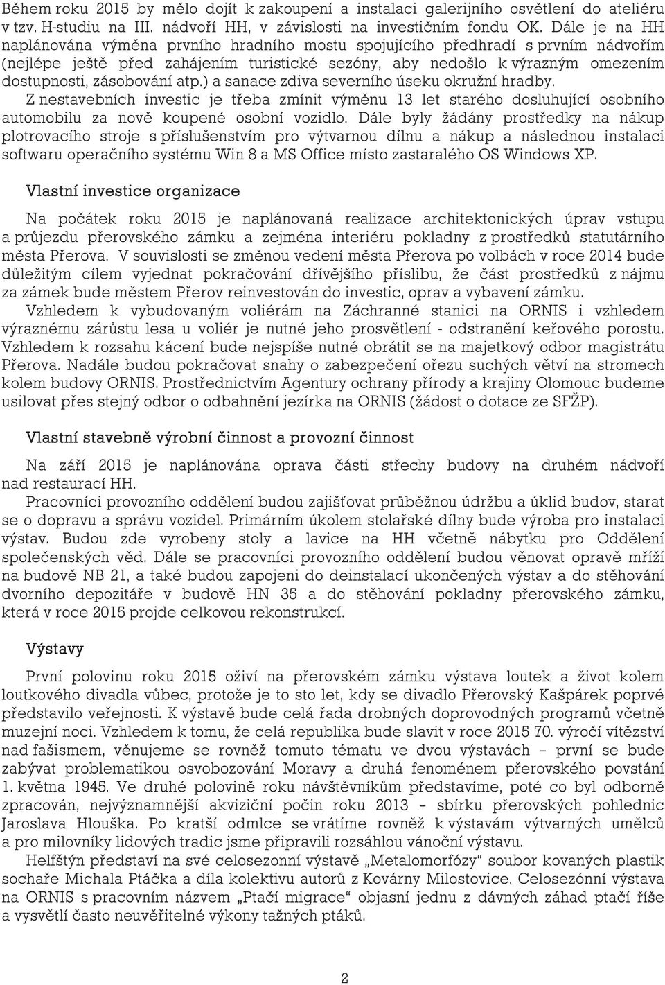 zásobování atp.) a sanace zdiva severního úseku okružní hradby. Z nestavebních investic je třeba zmínit výměnu 13 let starého dosluhující osobního automobilu za nově koupené osobní vozidlo.