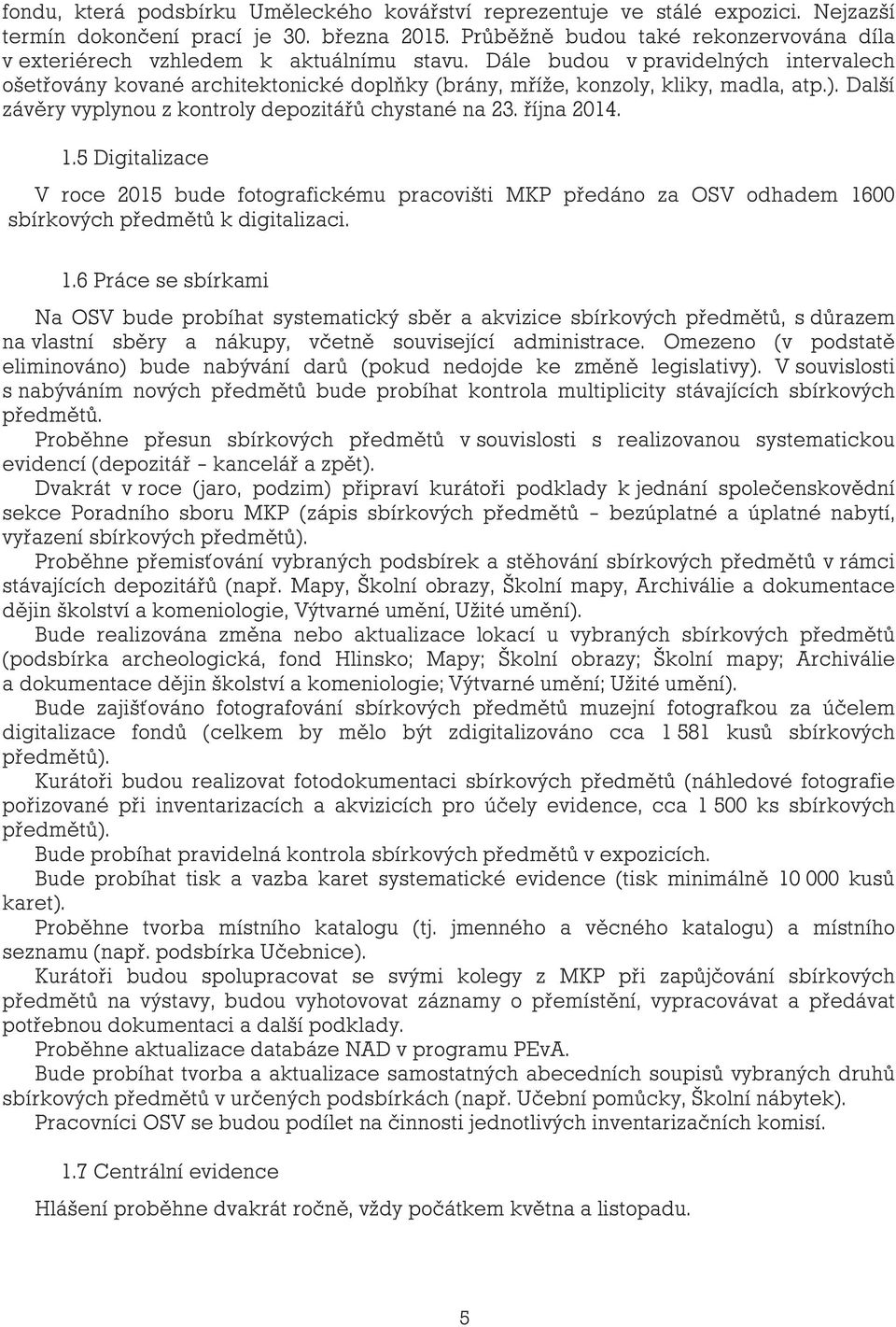 Dále budou v pravidelných intervalech ošetřovány kované architektonické doplňky (brány, mříže, konzoly, kliky, madla, atp.). Další závěry vyplynou z kontroly depozitářů chystané na 23. října 2014. 1.