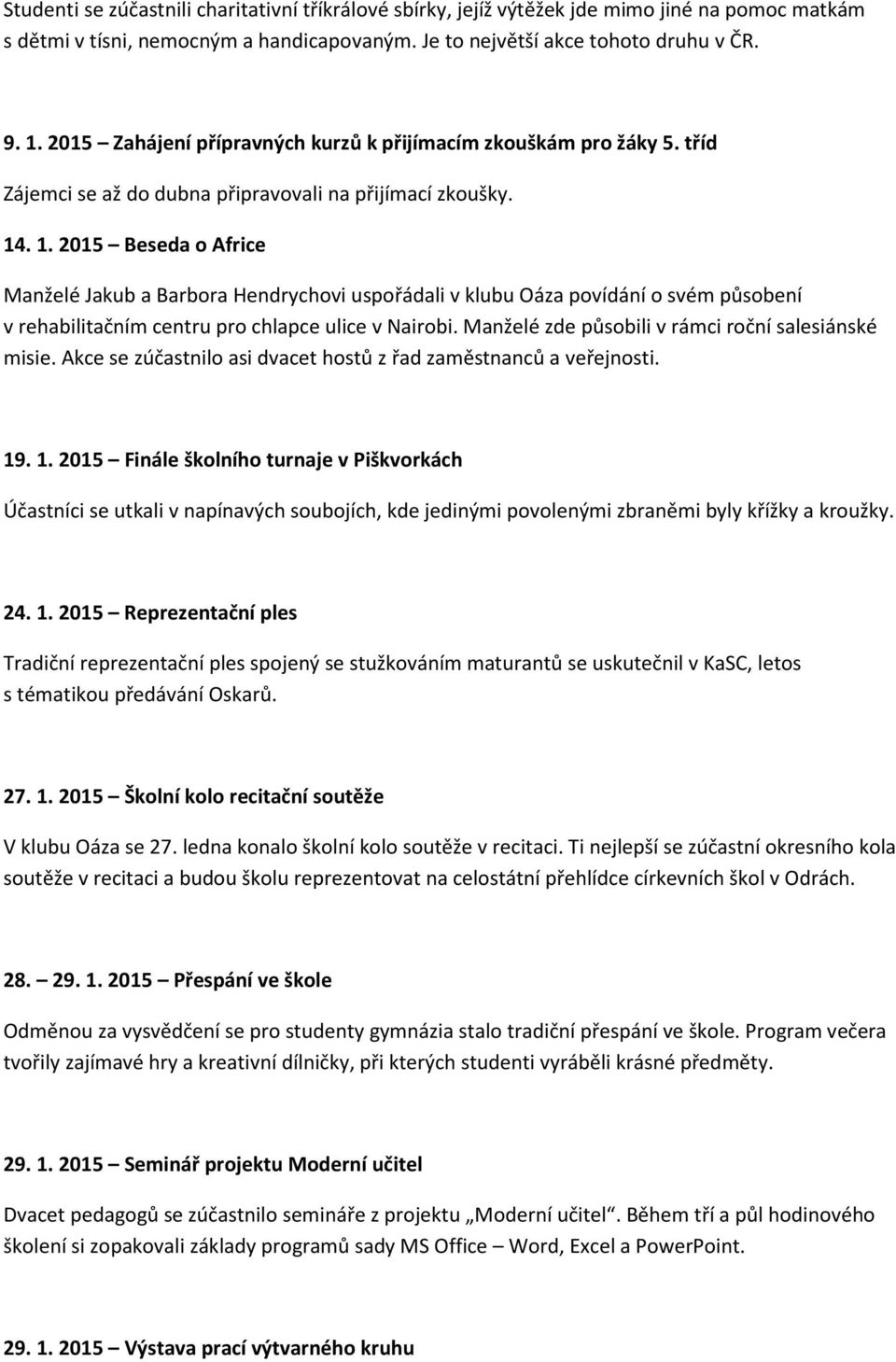 . 1. 2015 Beseda o Africe Manželé Jakub a Barbora Hendrychovi uspořádali v klubu Oáza povídání o svém působení v rehabilitačním centru pro chlapce ulice v Nairobi.