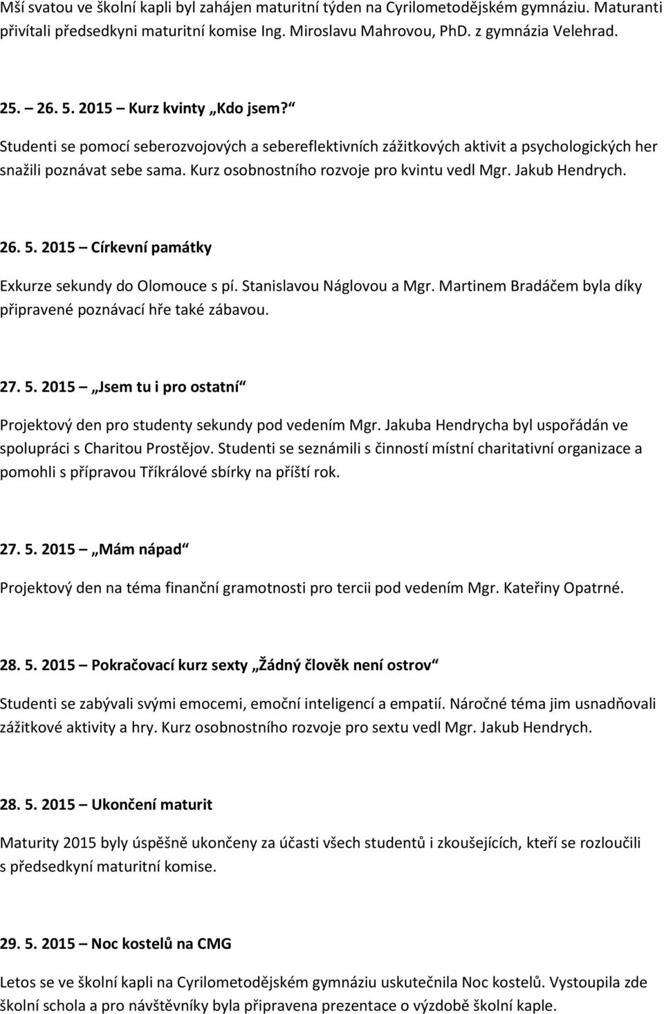 Jakub Hendrych. 26. 5. 2015 Církevní památky Exkurze sekundy do Olomouce s pí. Stanislavou Náglovou a Mgr. Martinem Bradáčem byla díky připravené poznávací hře také zábavou. 27. 5. 2015 Jsem tu i pro ostatní Projektový den pro studenty sekundy pod vedením Mgr.