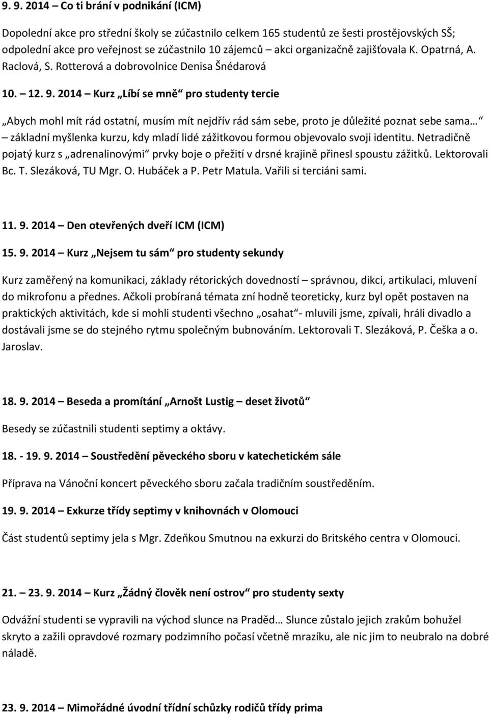 2014 Kurz Líbí se mně pro studenty tercie Abych mohl mít rád ostatní, musím mít nejdřív rád sám sebe, proto je důležité poznat sebe sama základní myšlenka kurzu, kdy mladí lidé zážitkovou formou