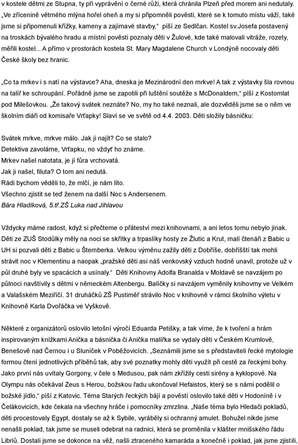 josefa postavený na troskách bývalého hradu a místní pověsti poznaly děti v Žulové, kde také malovali vitráže, rozety, měřili kostel... A přímo v prostorách kostela St.