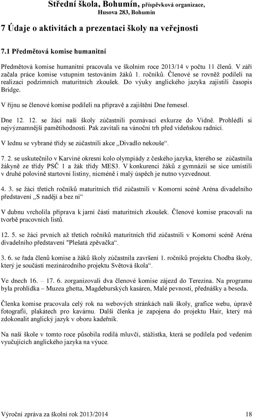 V říjnu se členové komise podíleli na přípravě a zajištění Dne řemesel. Dne 12. 12. se žáci naší školy zúčastnili poznávací exkurze do Vídně. Prohlédli si nejvýznamnější pamětihodnosti.