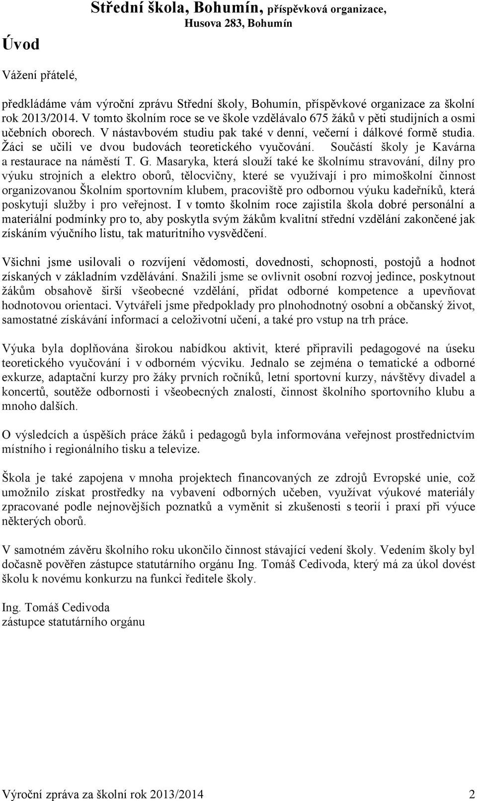 Žáci se učili ve dvou budovách teoretického vyučování. Součástí školy je Kavárna a restaurace na náměstí T. G.