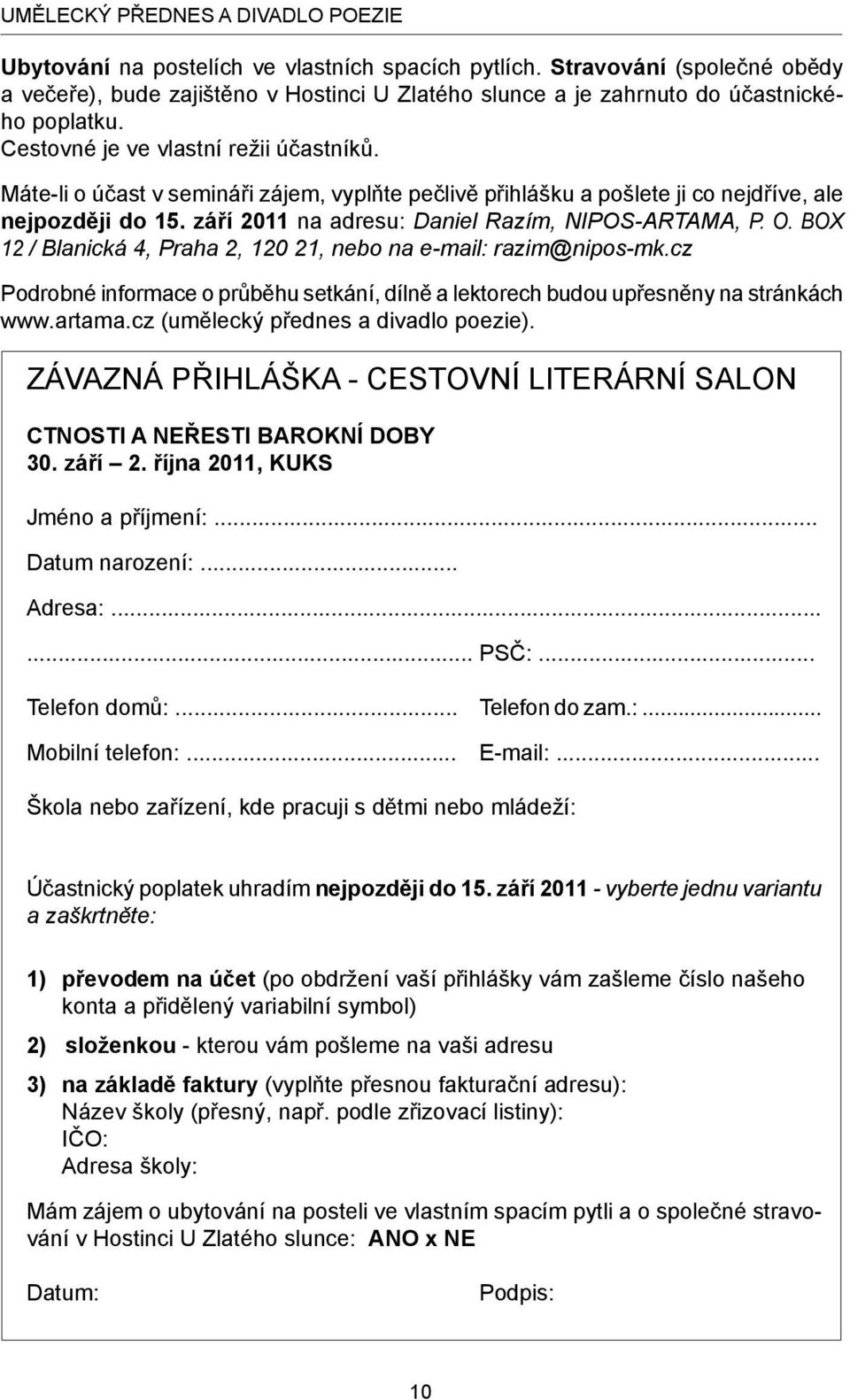 Máte-li o účast v semináři zájem, vyplňte pečlivě přihlášku a pošlete ji co nejdříve, ale nejpozději do 15. září 2011 na adresu: Daniel Razím, NIPOS-ARTAMA, P. O.