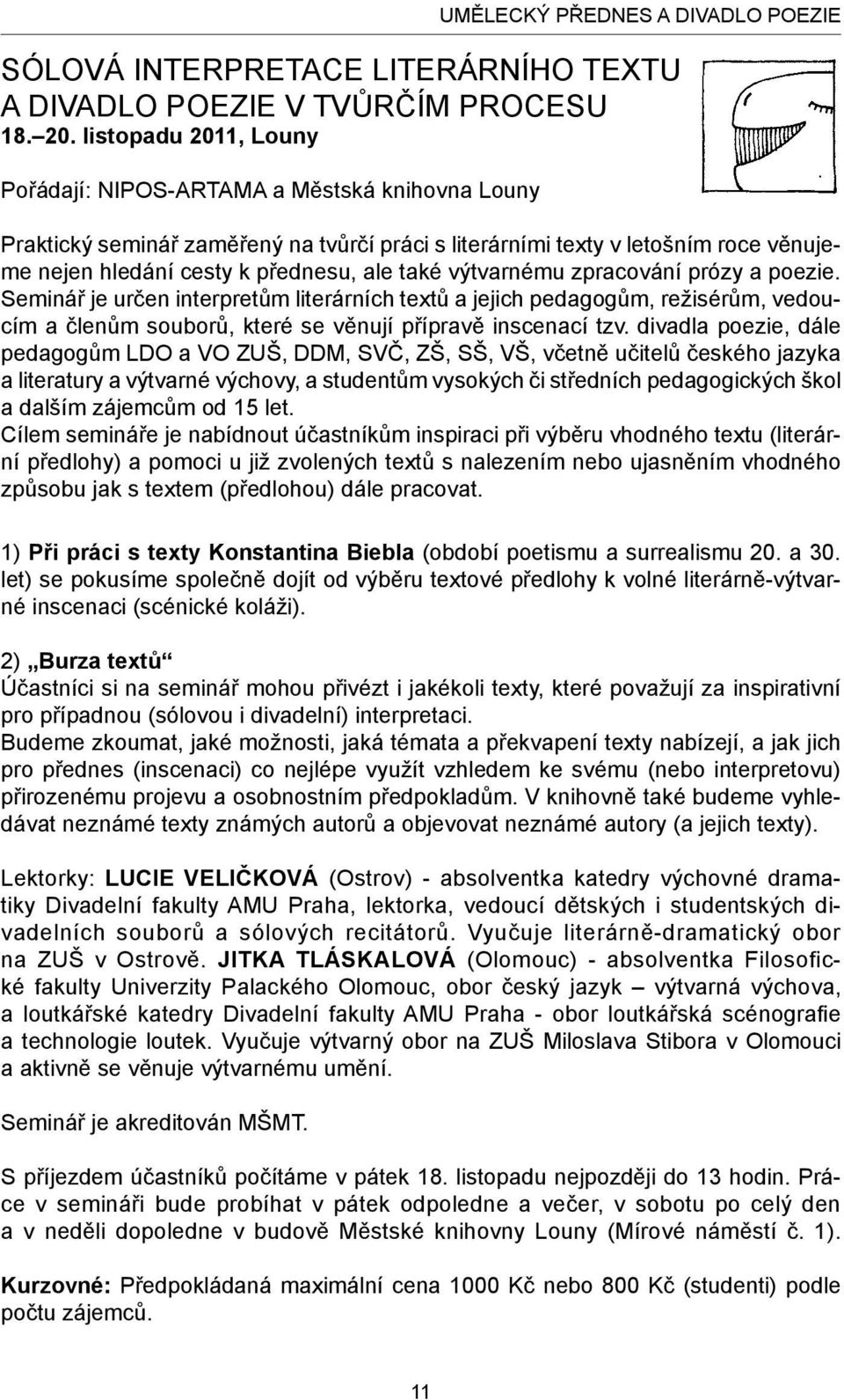 výtvarnému zpracování prózy a poezie. Seminář je určen interpretům literárních textů a jejich pedagogům, režisérům, vedoucím a členům souborů, které se věnují přípravě inscenací tzv.