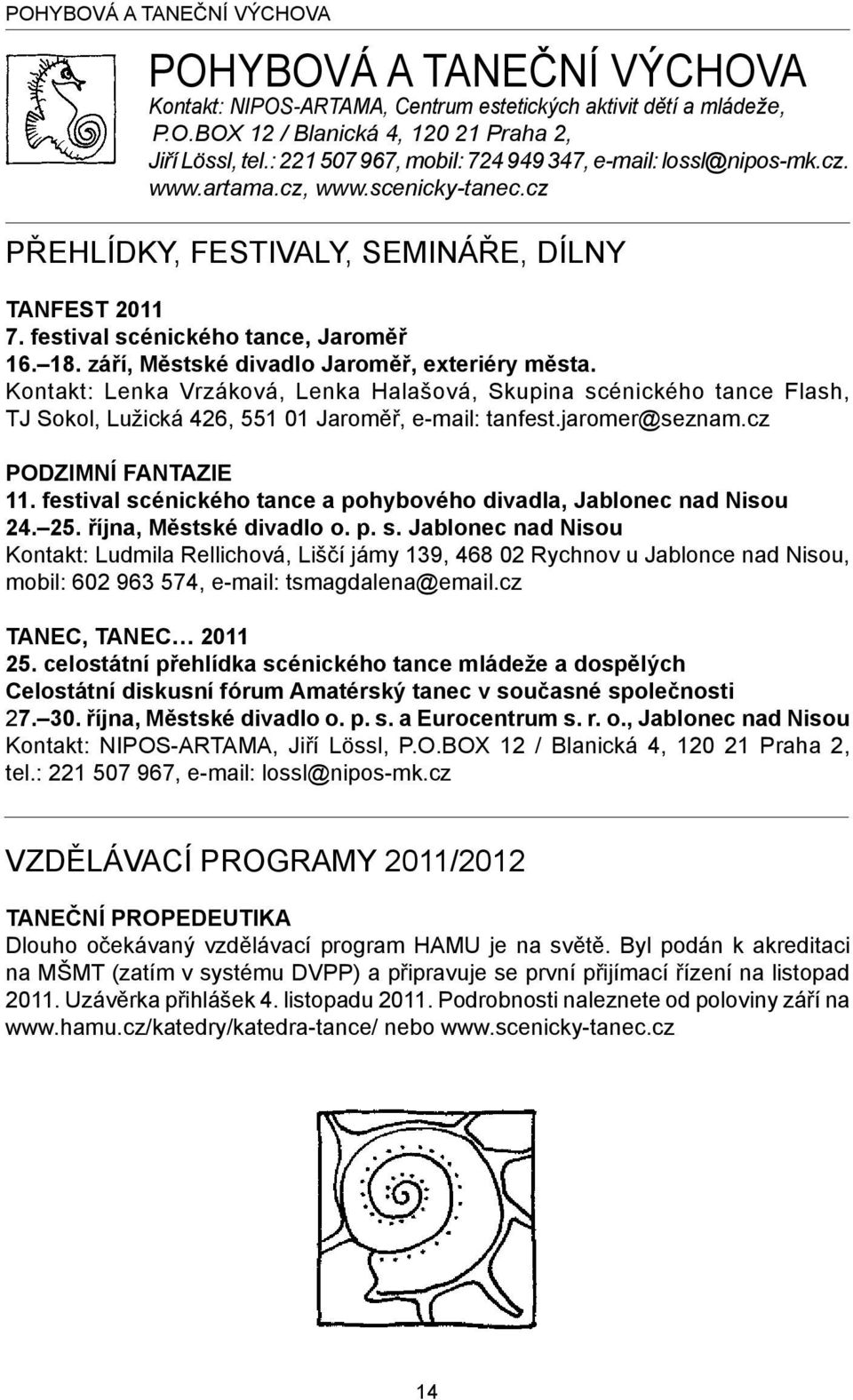 září, Městské divadlo Jaroměř, exteriéry města. Kontakt: Lenka Vrzáková, Lenka Halašová, Skupina scénického tance Flash, TJ Sokol, Lužická 426, 551 01 Jaroměř, e-mail: tanfest.jaromer@seznam.