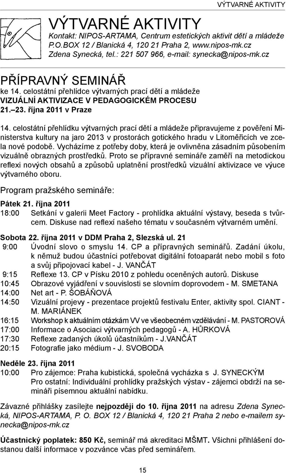 celostátní přehlídku výtvarných prací dětí a mládeže připravujeme z pověření Ministerstva kultury na jaro 2013 v prostorách gotického hradu v Litoměřicích ve zcela nové podobě.